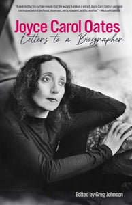 Joyce Carol Oates: Letters to a Biographer 