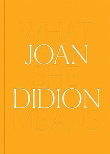 Joan Didion: What She Means 