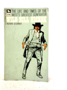 The Life And Times Of The West'S Greatest Gunfighter - Wild Bill Hickok 