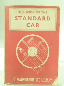 The Book of the Standard Car: A Practical Handbook Covering Eight, Nine, Ten, Twelve, Fourteen, Sixteen and Twenty Models From 1934-1948 (Pitman's Motorists' Library Series) 