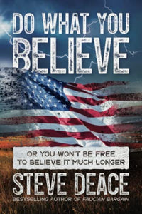 Do What You Believe: Or You Won’t Be Free to Believe It Much Longer 