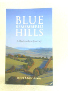 Blue Remembered Hills: A Radnorshire Journey 