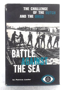 Battle Against the Sea; the Challenge of the Dutch and the Dikes 