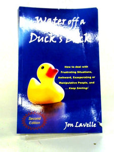 Water Off a Duck's Back: How to Deal with Frustrating Situations, Awkward, Exasperating and Manipulative People and... Keep Smiling! 