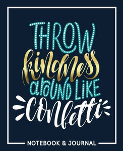 Throw Kindness Around Like Confetti: Notebook & Journal: Navy Blue with Teal, Gold & White 