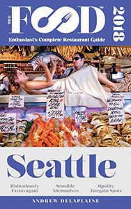 Seattle - 2018 - The Food Enthusiast's Complete Restaurant Guide 