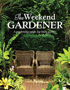 The Weekend Gardener: A Gardening Guide for Busy People 