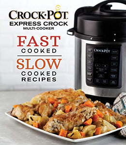 Crockpot Express Crock Multi-Cooker: Fast Cooked Slow Cooked Recipes 