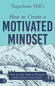 Napoleon Hill's How to Create a Motivated Mindset 