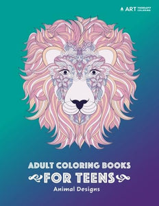 Adult Coloring Books for Teens: Animal Designs: Colouring Pages for Teenagers, Boys, Girls, Teens, Tweens, Older Kids, Young Adults, Art Therapy, Fun ... Mindfulness & Relaxation, Anti Stress Designs 