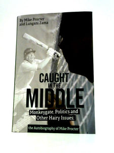 Caught in the Middle: Monkeygate, Politics and Other Hairy Issues; the Autobiography of Mike Procter 