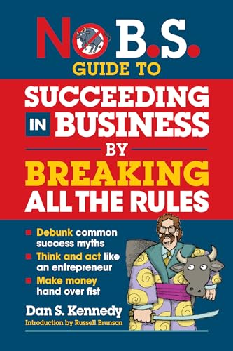 No B.S. Guide to Succeed in Business by Breaking All the Rules