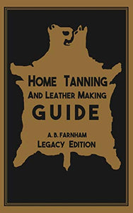 Home Tanning And Leather Making Guide (Legacy Edition) 