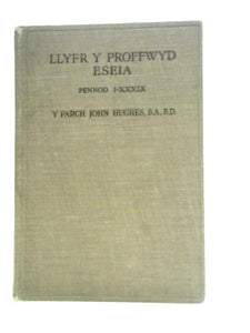 Llyfr y Proffwyd Eseia I.-XXXIX. Gyda Nodiadau Esboniadol 