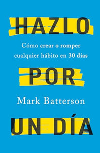 Hazlo por un dia: Como crear o romper cualquier habito en 30 dias / Do It For A Day: How to Make or Break Any Habit in 30 Days 