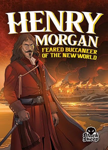 Henry Morgan: Feared Buccaneer of the New World 