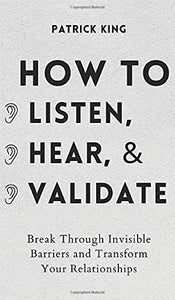 How to Listen, Hear, and Validate 