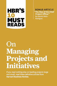 HBR's 10 Must Reads on Managing Projects and Initiatives 