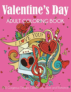 Valentine's Day Adult Coloring Book: 100 Gorgeous Designs Celebrating Love and Romance 