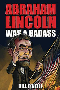 Abraham Lincoln Was A Badass 