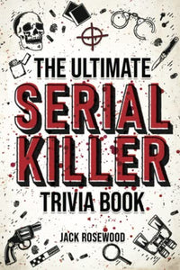 The Ultimate Serial Killer Trivia Book 