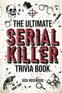 The Ultimate Serial Killer Trivia Book 