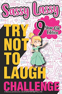 The Try Not to Laugh Challenge Sassy Lassy - 9 Year Old Edition: A Hilarious and Interactive Joke Book for Girls Age 9 Years Old 