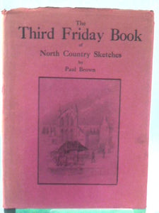 The Third Friday Book Of North Country Sketches; Being A Further Selection Of 'Friday Articles' From The 'Newcastle Journal' 