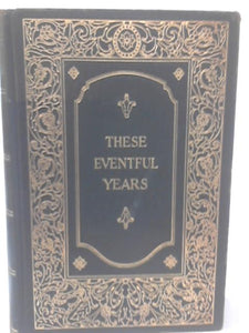 These Eventful Years , the Twentieth Century in the Making as Told By Many of Its Makers, Vol. I 