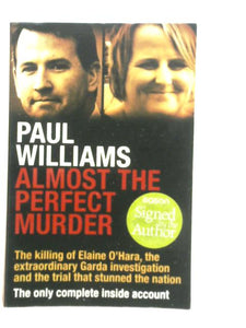 Almost the Perfect Murder: The Killing of Elaine O’Hara, the Extraordinary Garda Investigation and the Trial That Stunned the Nation: The Only Complete Inside Account 