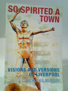 So Spirited a Town: Visions and Versions of Liverpool 