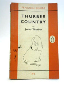 Thurber Country - a New Collection of Pieces About Males and Females Mainly of Our Own Species 