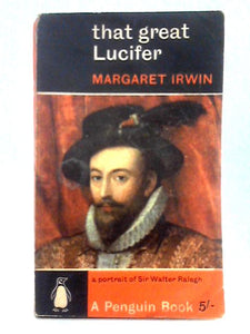 That Great Lucifer; A Portrait of Sir Walter Raleigh 