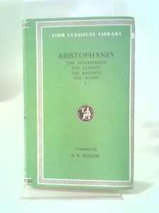 Aristophanes Volume I: The Acharnians; The Knights; The Clouds; The Wasps 