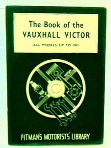 The Book of the Vauxhall Victor: a Practical Handbook Covering All Models to 1961,including the Envoy and Sherwood for the Canadian Market (Motorists' Library) 