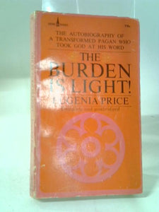 The Burden Is Light!: The Autobiography Of A Transformed Pagan Who Took God At His Word 