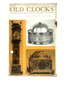 Old Clocks for Modern Use, with a Guide to Their Mechanism 