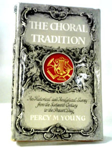 The Choral Tradition: An Historical And Analytical Survey From The Sixteenth Century To The Present Day 