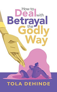 How to Deal with Betrayal the Godly Way 