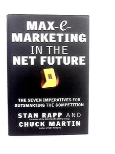 Max-E-Marketing in the Net Future: The Seven Imperatives for Outsmarting the Competition 