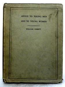 Advice to Young Men and (Incidentally) to Young Women in the Middle and Higher Ranks of Life in a Series of Letters Addressed to a Youth, a Husband, a Bachelor, a Father, a Lover, a Citizen or a Subje 