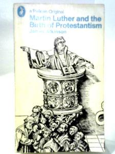 Martin Luther and the Birth of Protestantism (Pelican originals) 