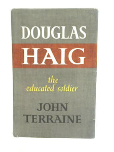 Douglas Haig: The Educated Soldier 