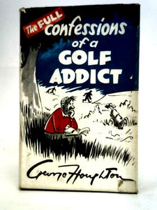 The Full Confessions of a Golf Addict 