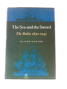 The Sea And The Sword. The Baltic: 1630-1945 