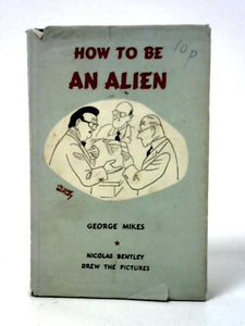 How To Be An Alien: A Handbook For Beginners And More Advanced Pupils 