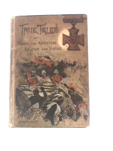 True Tales Of Travel And Adventure, Valour And Virtue 