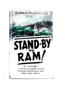 Stand-By to Ram! A Stirring and Graphic Account of Dramatic Episodes in the Great Battle of the Atlantic 