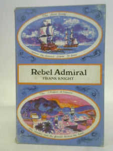 Rebel Admiral: the life and exploits of Admiral Lord Cochrane, Tenth Earl of Dundonald 