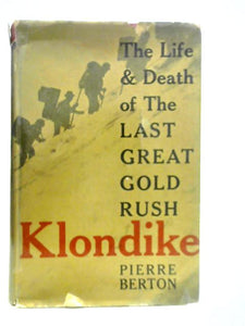 Klondike - The Life and Death of the Last Great Gold Rush 